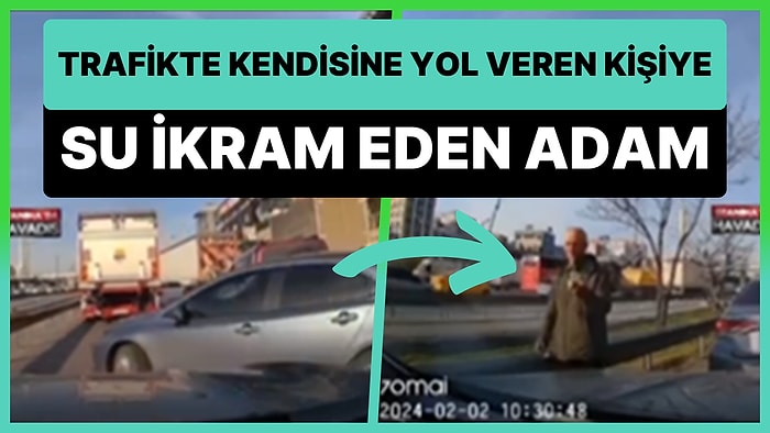 Görmek İstediğimiz Hareketler: Trafikte Kendisine Yol Veren Sürücüye Su İkram Eden Adam
