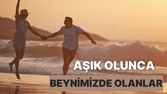 Aşkın Bilimsel Yanı Var mı? 8 Maddede Aşık Olunca Beyninizde Neler Olduğunu Açıklıyoruz!