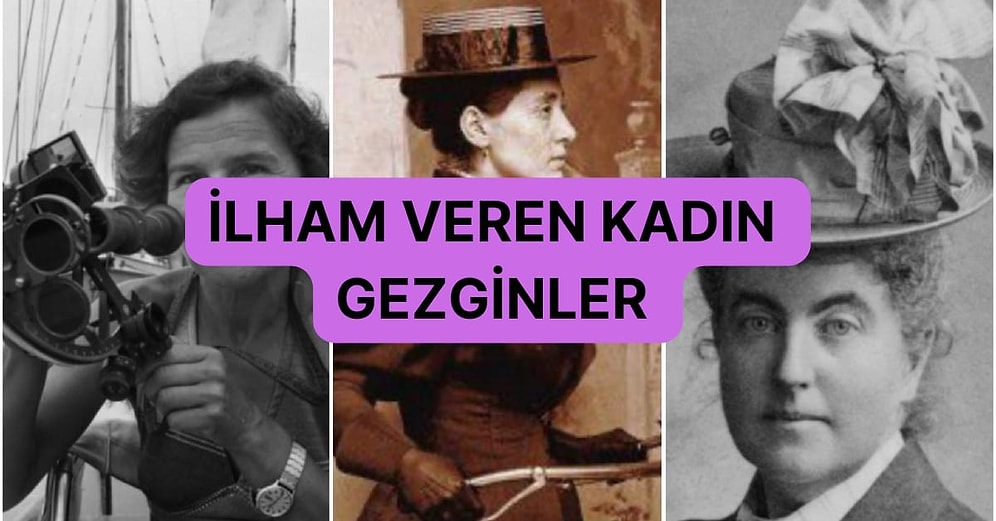 Başarılarıyla Bütün Kadınlara İlham Veren Tarihine Adını Yazdırmış 10 Gezgin Kadın