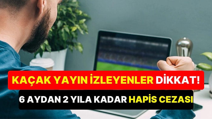 IP TV ve Kaçak Yayın Kullananlar Dikkat: 6 Aydan 2 Yıla Kadar Hapis Cezası ile Karşı Karşıya Kalınabilir!