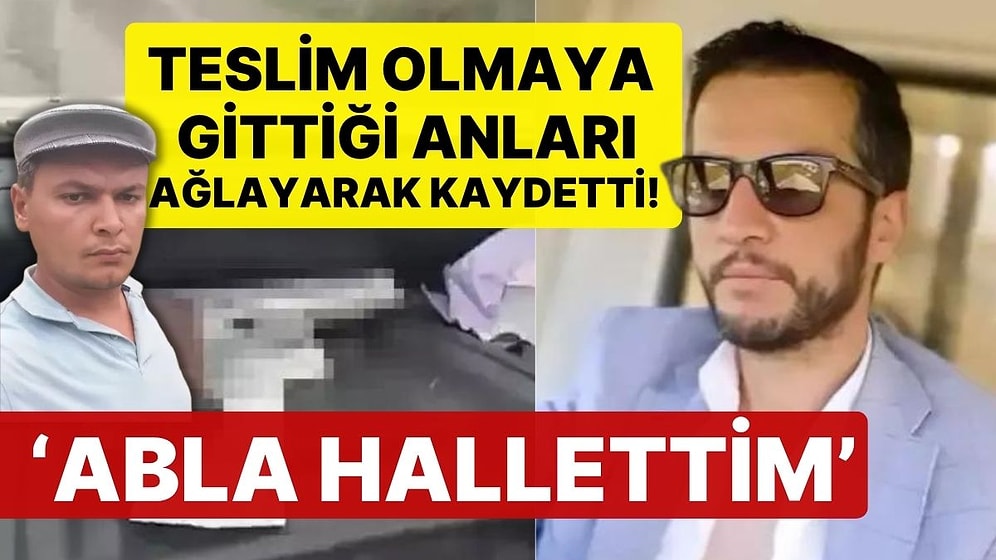 Husumetlisini Öldürdü, Ağlayarak Teslim Olmaya Gitti! 'Abla Hallettim, Korkmayın'