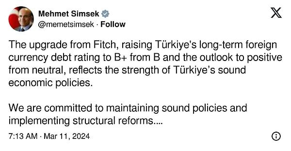 Şimşek, açıklamasında, "Fitch'in Türkiye'nin uzun vadeli yabancı para cinsinden borç notunu B'den B+'ya, görünümünü ise nötrden pozitife yükseltmesi, Türkiye'nin sağlam ekonomi politikalarının gücünü yansıtmaktadır" derken devamında da şunları iletti: