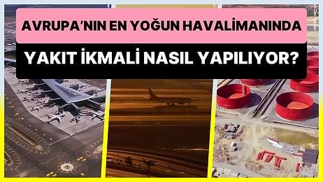 Günde 1000'den Fazla Uçuşun Gerçekleştiği İstanbul Havalimanı'nda Uçaklar Yakıt İkmalini Nasıl Yapıyor?