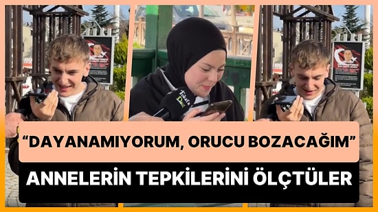 'Dayanamıyorum, Orucu Bozacağım' Diyen Gençler Annelerinin Tepkilerini Ölçtü