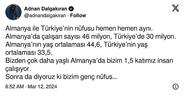 Dalgakıran, sonrasında bir açıklama daha yapıyor ve karşılaştırmalı verilerle durumu iletiyor: "Almanya ile Türkiye’nin nüfusu hemen hemen aynı. Almanya’da çalışan sayısı 46 milyon, Türkiye’de 30 milyon."