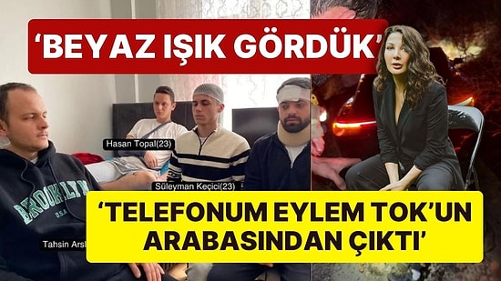 Korkunç Kazada Yaralanan Gençler İlk Kez Konuştu: 'Beyaz Işık Gördük', 'Telefonum Eylem Tok'un Aracında Çıktı'