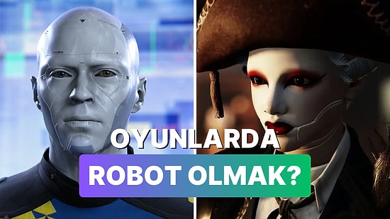 Farklı Bir Bakış Açısı: Oyunlarda Robot Olmak İsteyenlere 10 Önerimiz Var!