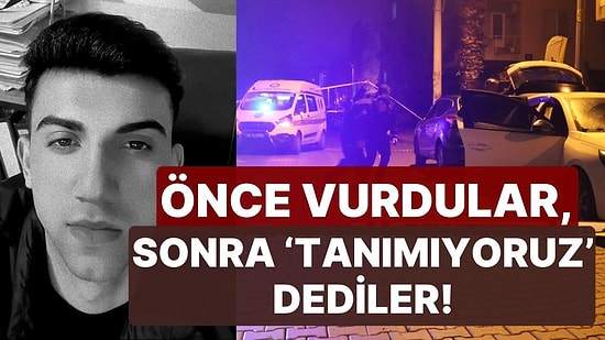 Önce Vurdular, Sonra 'Tanımıyoruz' Dediler: Daha Önce Hiç Görmedikleri Genci Öldürdüler