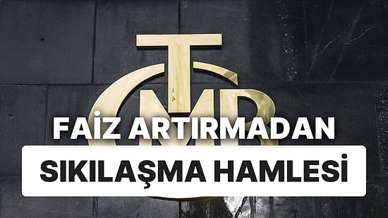 Merkez Bankası'nın Faiz Artırmadan Sıkılaşma Hamlesi: Mevduat Faizlerinde Yükselişe Neden Olur mu?