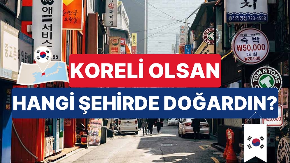Koreli Olsan Hangi Şehirde Doğardın?
