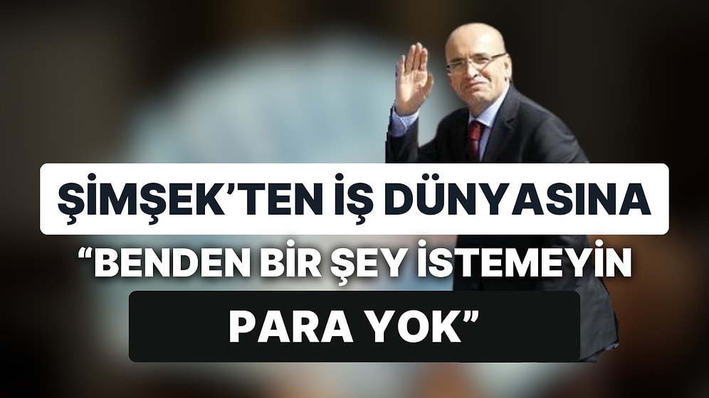 Patronlardan Tam Destek Alan Mehmet Şimşek "Benden Kredi İstemeyin, Para Yok" Dedi İddiası