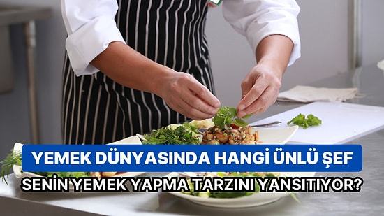 Yemek Dünyasında Hangi Ünlü Şef Senin Yemek Yapma Tarzını Yansıtıyor?