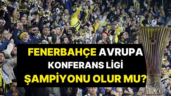 Rakibimiz Belli Oldu: Fenerbahçe Avrupa Konferans Ligi Şampiyonu Olur mu?