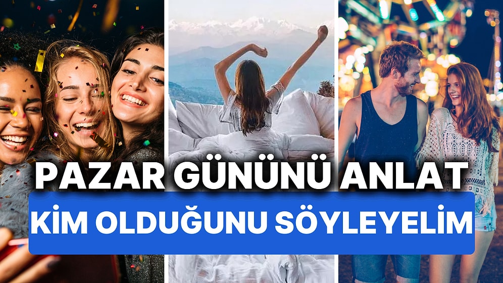 Pazar Gününü Anlat Sana Kim Olduğunu Söyleyelim!