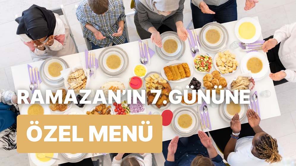 'İftara Ne Pişirsem?' Diye Düşünmeyin! Ramazan'ın 7. Günü İçin İftar Menüsü Önerisi