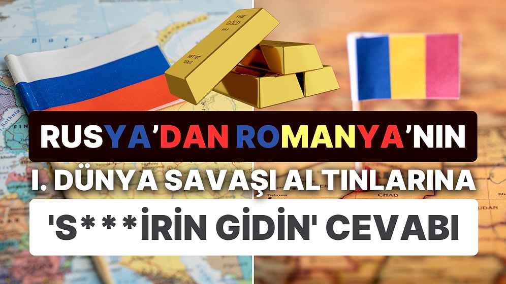 Romanya 1. Dünya Savaşı'ndan Kalan Emanet Altınlarını Rusya'dan İsteyince Küfürlü Cevap Aldı