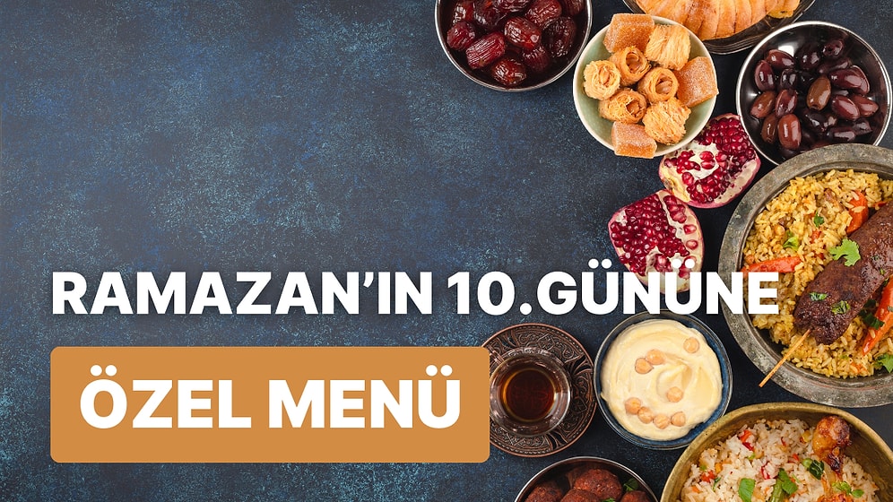 'İftara Ne Pişirsem?' Diye Düşünmeyin! Ramazan'ın 10. Günü İçin İftar Menüsü Önerisi