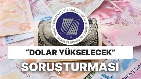 SPK'dan "Dolar Yükselecek" Söylemlerine Soruşturma Başlatıldı