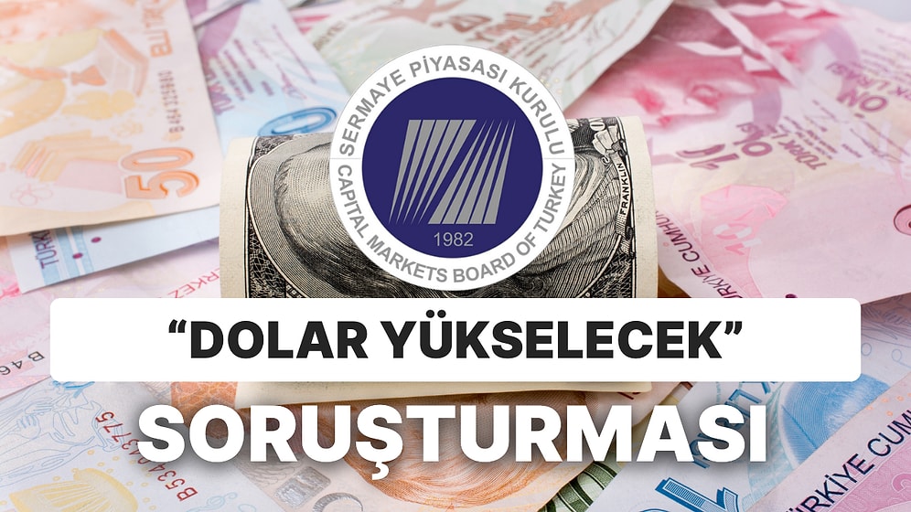 SPK'dan "Dolar Yükselecek" Söylemlerine Soruşturma Başlatıldı