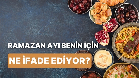 Ramazan’ın Senin İçin Ne İfade Ettiğini Tahmin Ediyoruz!