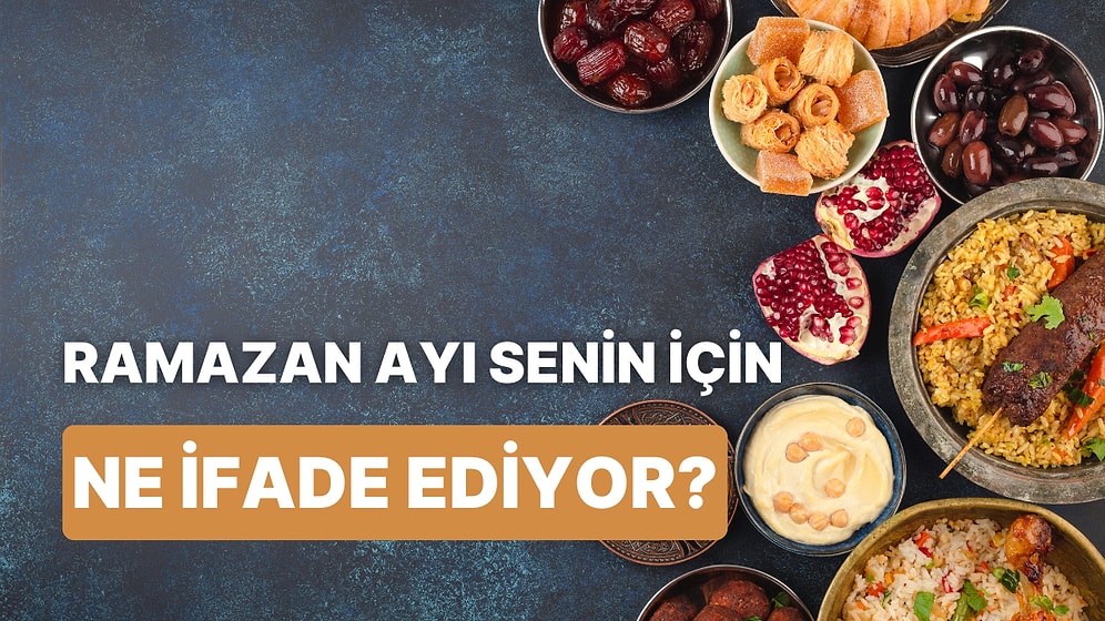 Ramazan’ın Senin İçin Ne İfade Ettiğini Tahmin Ediyoruz!