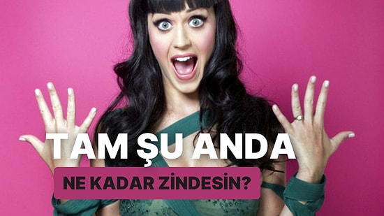 Tam Şu Anda Ne Kadar Zindesin?