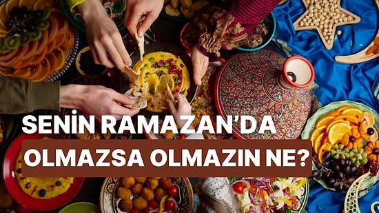 Senin Ramazan’da Olmazsa Olmazın Ne?