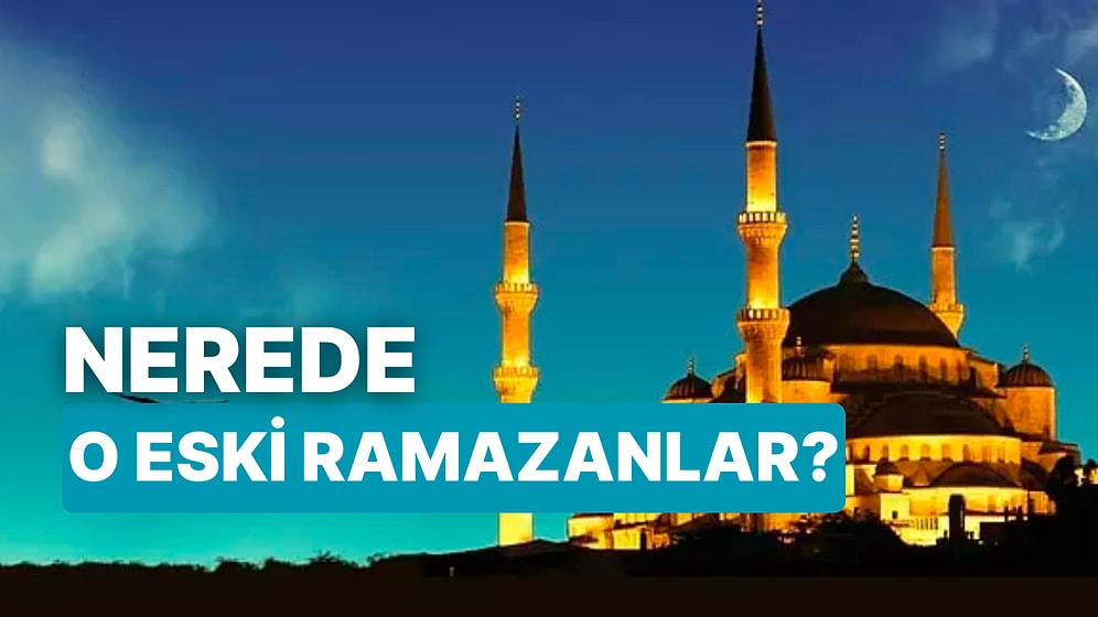 Sana “Nerede O Eski Ramazanlar!” Dedirten Şeyi Tahmin Ediyoruz!