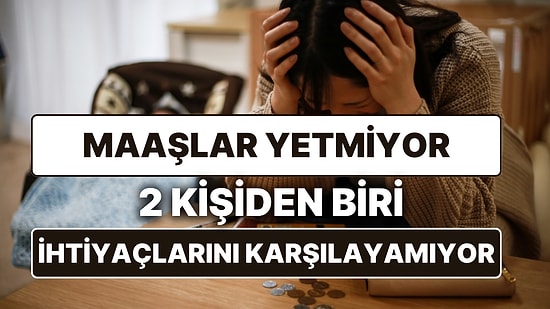 2 Kişiden Biri İhtiyaçlarını Karşılayamıyor, Emekli Aylıkları ve Maaş Zamları Yetersiz Kaldı