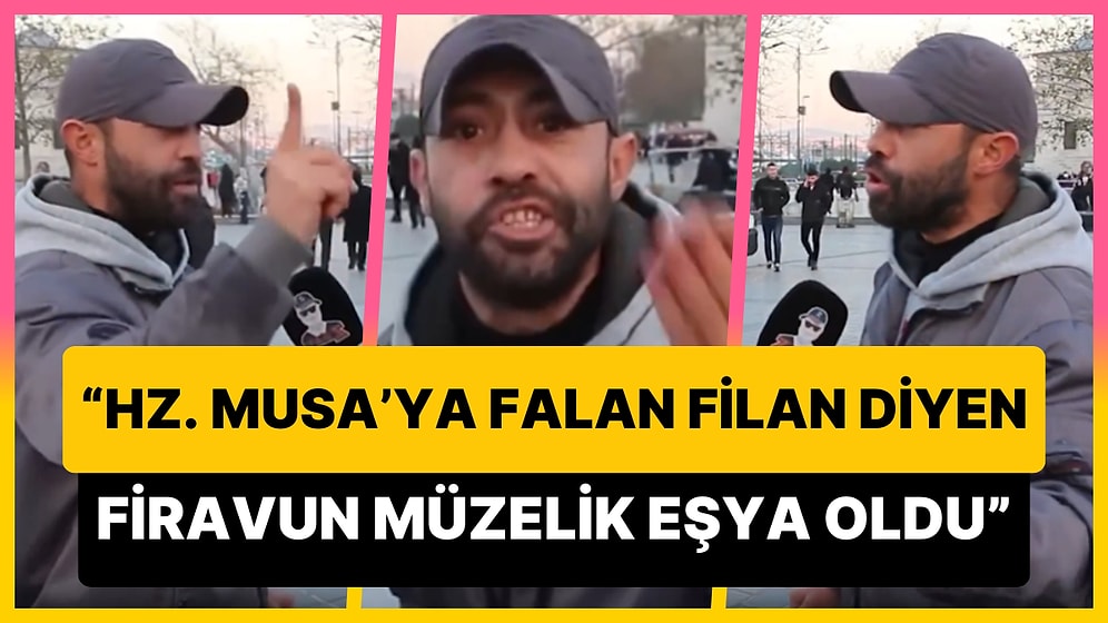 'Hz. Musa'ya Falan Filan Diyen Firavun Müzelik Eşya Oldu' Diyen Adamın Efsane Sokak Röportajı