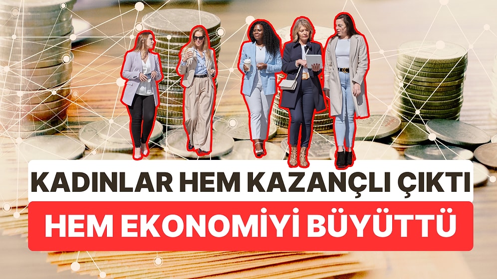 Dünyada Ekonomiye Kadınlar Yön Veriyor: 2023 Yılında Kadınlar Kazançlı Çıktı, Ekonomiyi Büyüttü