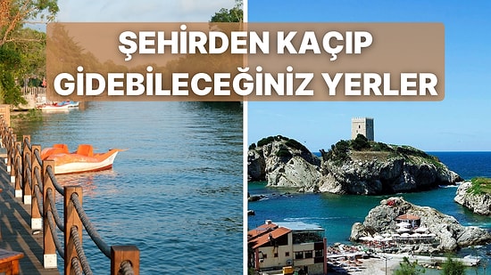 Şehirden Kaçıp Doğayla Baş Başa Kalabileceğin 10 Yakın Lokasyon