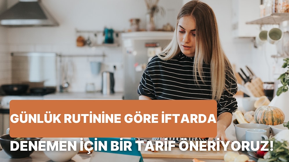 Bize Bir Gününü Anlat, Sana İftarda Denemen Gereken Tarifi Söyleyelim!