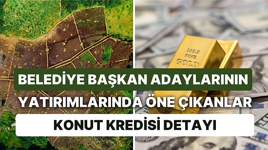 Belediye Başkan Adaylarının Mal Varlıklarında Öne Çıkan Yatırımlar ve Murat Kurum'un Konut Kredisi Taksitleri