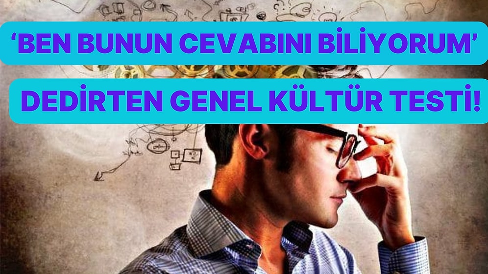 Size ‘Ben Bunu Bir Yerden Biliyordum!’ Dedirtecek Genel Kültür Testi!