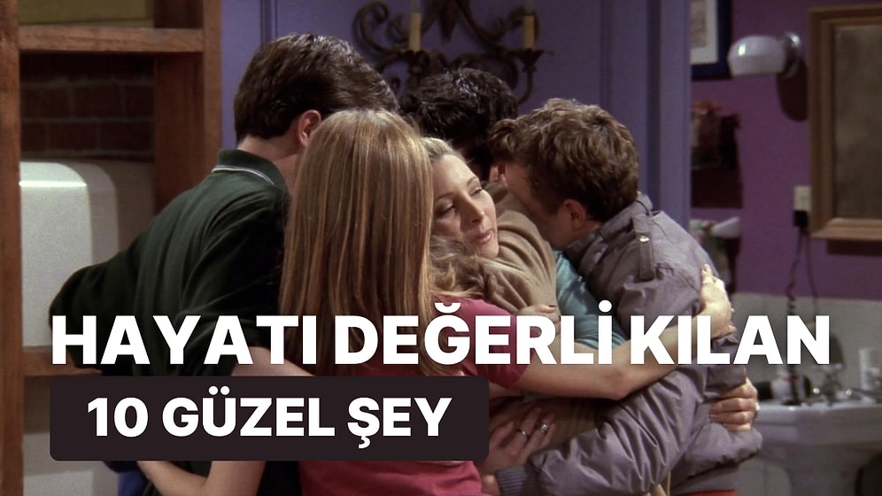 Hayatı Değerli Kılan 10 Şey