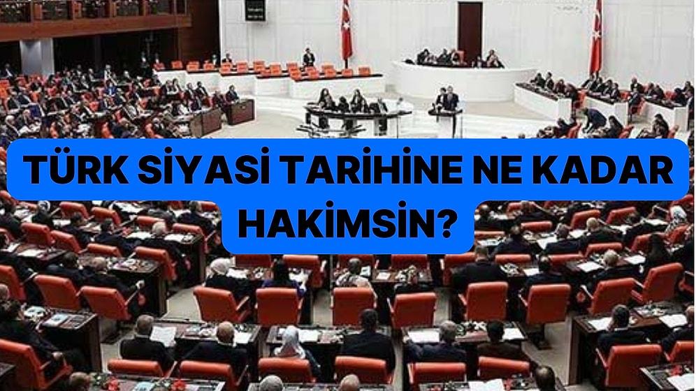 Türk Siyaset Tarihine Ne Kadar Hakimsin?