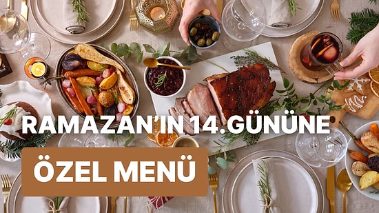 'İftara Ne Pişirsem?' Diye Düşünmeyin! Ramazan'ın 14. Günü İçin İftar Menüsü Önerisi