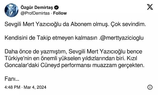 Ardından şimdilerde Kızıl Goncalar dizisi ile ortalığı kasıp kavuran Mert Yazıcıoğlu'nun da kendisine Twitter sistemi üzerinden abone olduğunu duyurmuştu.