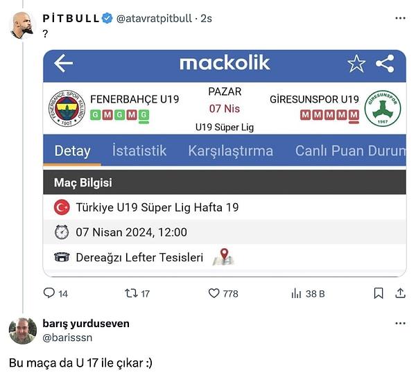 Bir kullanıcının aynı gün oynanacak Fenerbahçe U19 maçını hatırlatması üzerine ise "Bu maça da U 17 ile çıkar" yanıtını verdi.