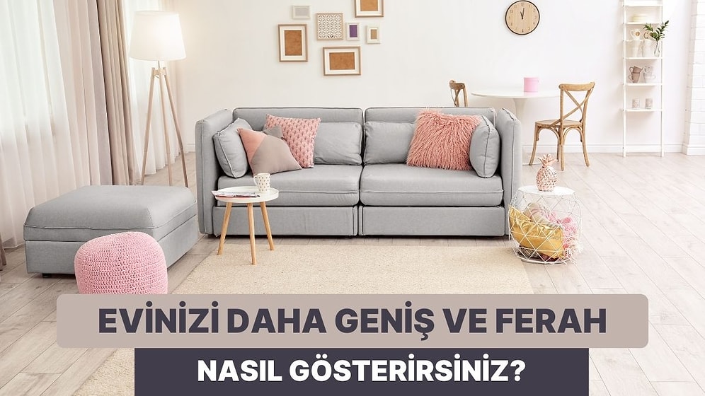 Evinizi Daha Büyük ve Geniş Gösterecek 10 Ev Düzeni Tüyosu