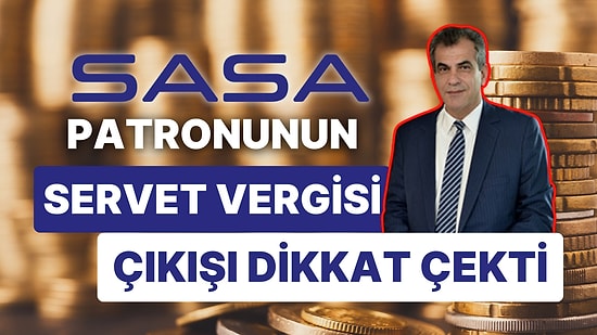 Sasa'nın Patronundan "Servet Vergisi Gelsin" Açıklaması Sosyal Medyada Gündem Oldu