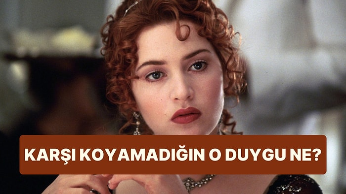 Sen Hangi Duyguya Karşı Koyamıyorsun?