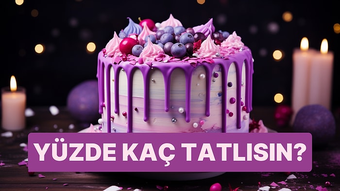 Seçtiğin Pastalara Göre Yüzde Kaç Tatlısın?