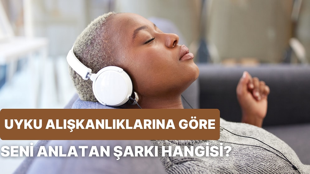 Uyku Alışkanlıklarına Göre Seni Anlatan Şarkı Hangisi?