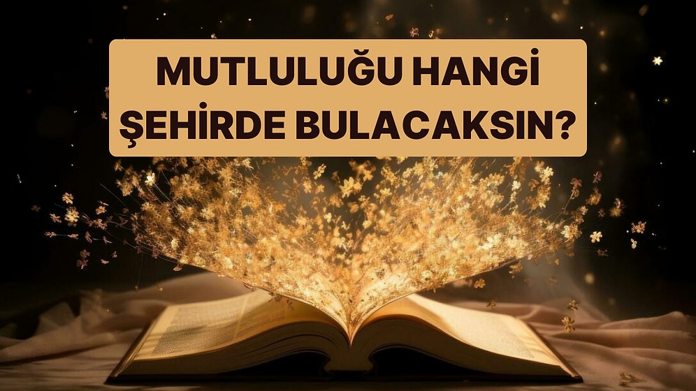 Ebced Testine Göre Sen Mutluluğu Hangi Şehirde Bulacaksın?