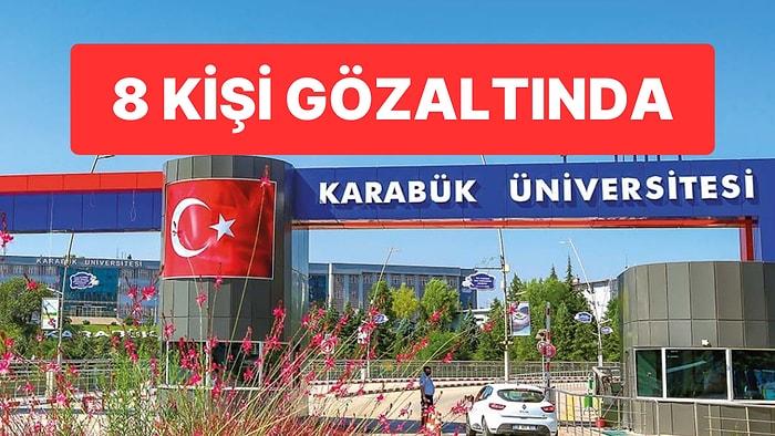 Karabük Üniversitesi İddiaları: 8 Kişi Gözaltına Alındı