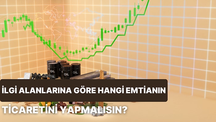 İlgi Alanlarına Göre Hangi Emtianın Ticaretini Yapmalısın?