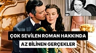 Çok Sevilen Dünyaca Ünlü Roman "Gone With the Wind" Hakkında Az Bilinen 10 Büyüleyici Gerçek
