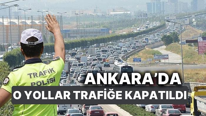 Ankara'da Bugün Bazı Yollar Trafiğe Kapatılacak! Peki Ankara'da Hangi Yollar Trafiğe Kapalı, Saat Kaça Kadar?